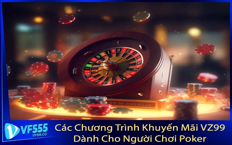 Các Chương Trình Khuyến Mãi VZ99 Dành Cho Người Chơi Poker