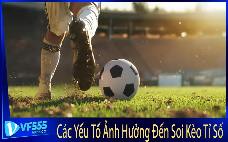 Các Yếu Tố Ảnh Hưởng Đến Soi Kèo Tỉ Số