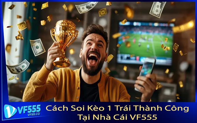 Cách Soi Kèo 1 Trái Thành Công Tại Nhà Cái VF555