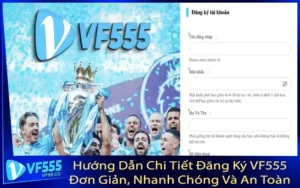 Hướng Dẫn Chi Tiết Đăng Ký VF555 - Đơn Giản, Nhanh Chóng Và An Toàn