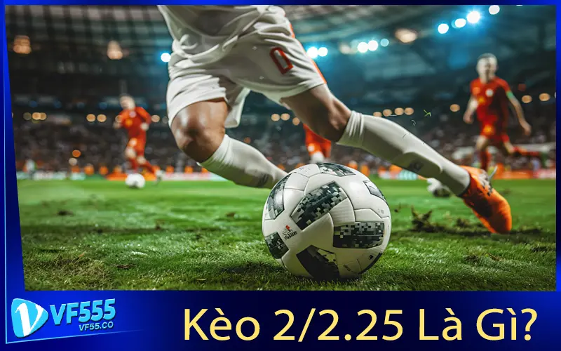 Kèo 2/2.25 Là Gì?