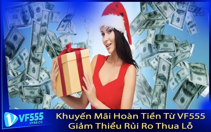 Khuyến Mãi Hoàn Tiền Từ VF555: Giảm Thiểu Rủi Ro Thua Lỗ