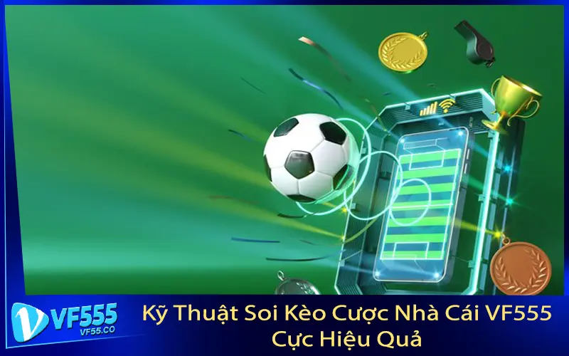 Kỹ Thuật Soi Kèo Cược Nhà Cái VF555 Cực Hiệu Quả