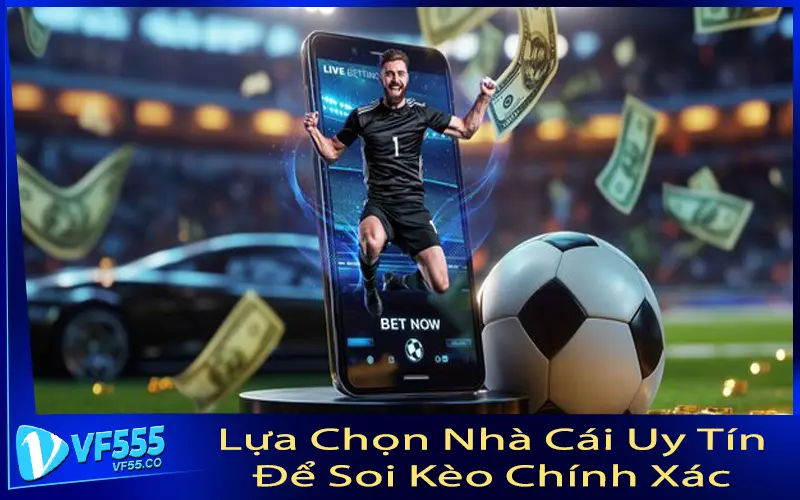 Lựa Chọn Nhà Cái Uy Tín Để Soi Kèo Chính Xác