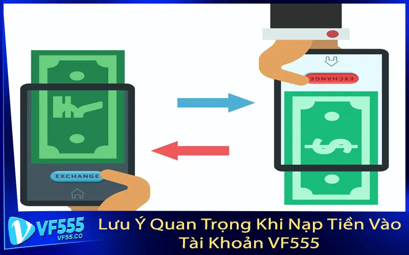 Lưu Ý Quan Trọng Khi Nạp Tiền Vào Tài Khoản VF555