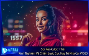 Soi Kèo Cược 1 Trái - Kinh Nghiệm Và Chiến Lược Cực Hay Từ Nhà Cái VF555