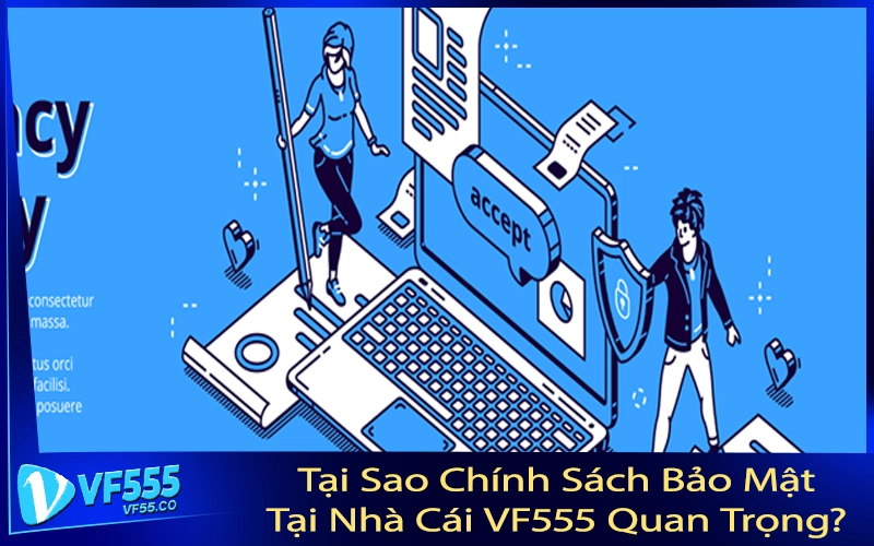 Tại Sao Chính Sách Bảo Mật Tại Nhà Cái VF555 Quan Trọng?