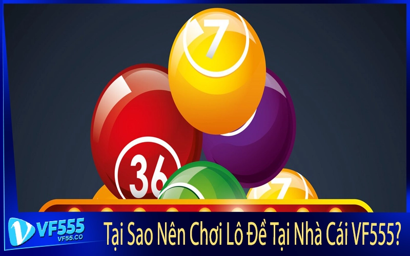 Tại Sao Nên Chơi Lô Đề Tại Nhà Cái VF555?