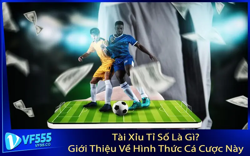 Tài Xỉu Tỉ Số Là Gì? Giới Thiệu Về Hình Thức Cá Cược Này