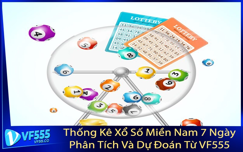 Thống Kê Xổ Số Miền Nam 7 Ngày - Phân Tích Và Dự Đoán Từ VF555