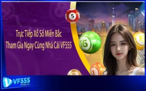 Trực Tiếp Xổ Số Miền Bắc - Tham Gia Ngay Cùng Nhà Cái VF555