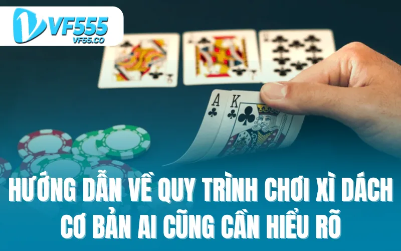 Hướng dẫn về quy trình chơi xì dách cơ bản ai cũng cần hiểu rõ