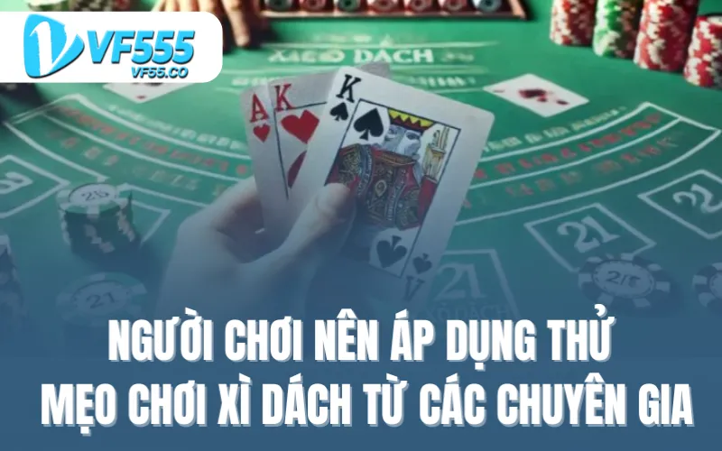 Người chơi nên áp dụng thử các mẹo chơi xì dách từ các chuyên gia