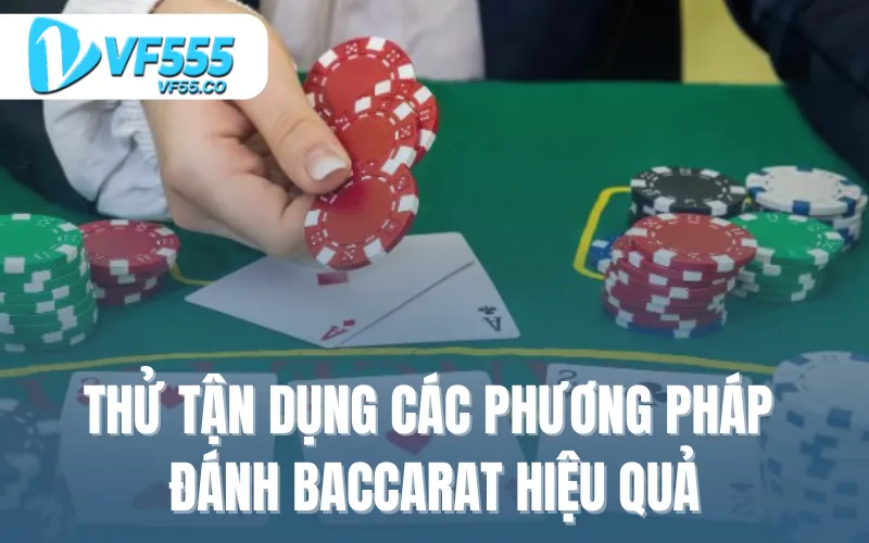 Thử tận dụng các phương pháp đánh Baccarat hiệu quả