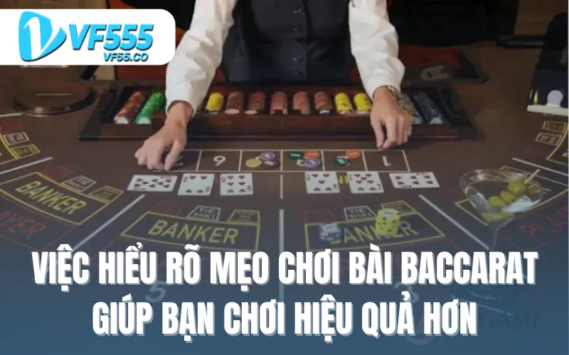 Việc hiểu rõ mẹo chơi bài Baccarat giúp bạn chơi hiệu quả hơn