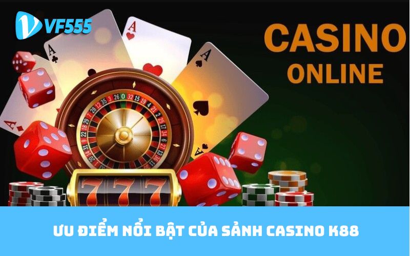 Ưu điểm nổi bật của sảnh Casino K88