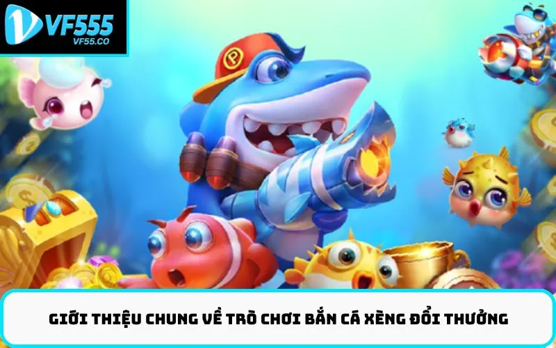 Giới Thiệu Chung Về Trò Chơi Bắn Cá Xèng Đổi Thưởng