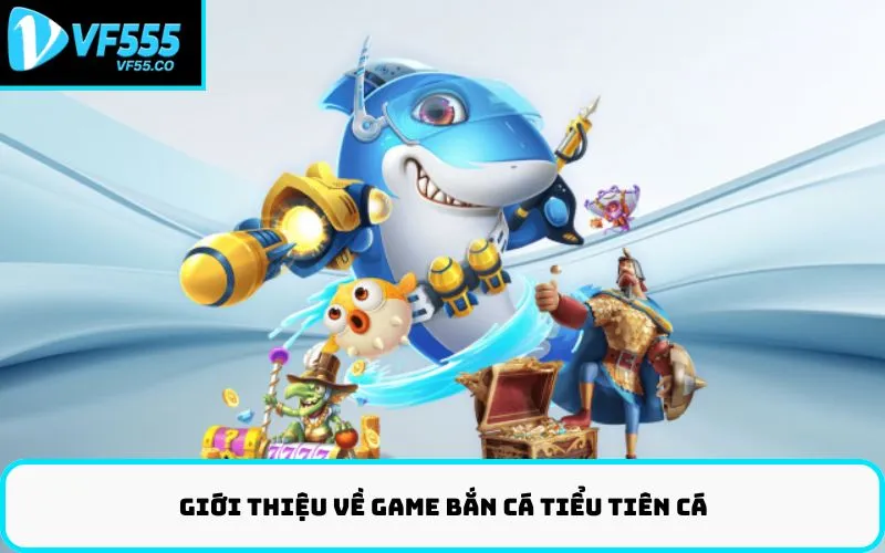Giới Thiệu Về Game Bắn Cá Tiểu Tiên Cá