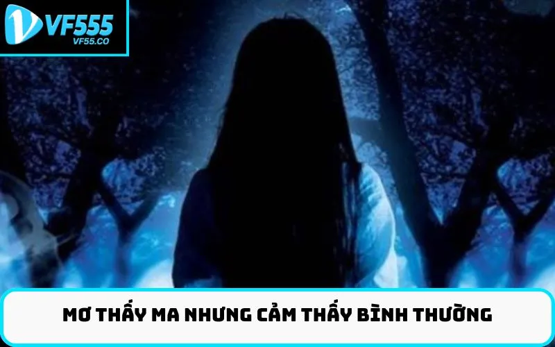 Mơ thấy ma nhưng cảm thấy bình thường