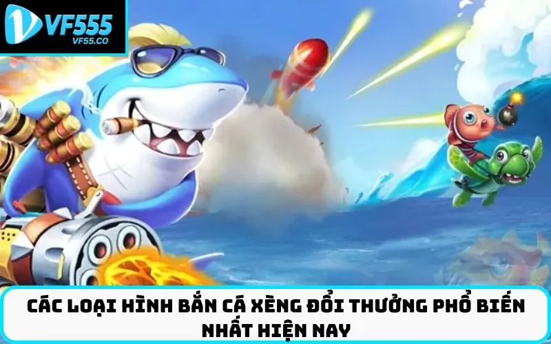 Các Loại Hình Bắn Cá Xèng Đổi Thưởng Phổ Biến Nhất Hiện Nay