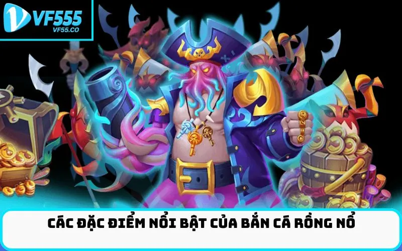 Các Đặc Điểm Nổi Bật Của Bắn Cá Rồng Nổ