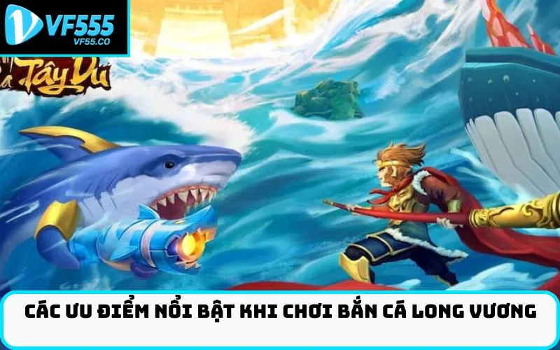 Các Ưu Điểm Nổi Bật Khi Chơi Bắn Cá Long Vương