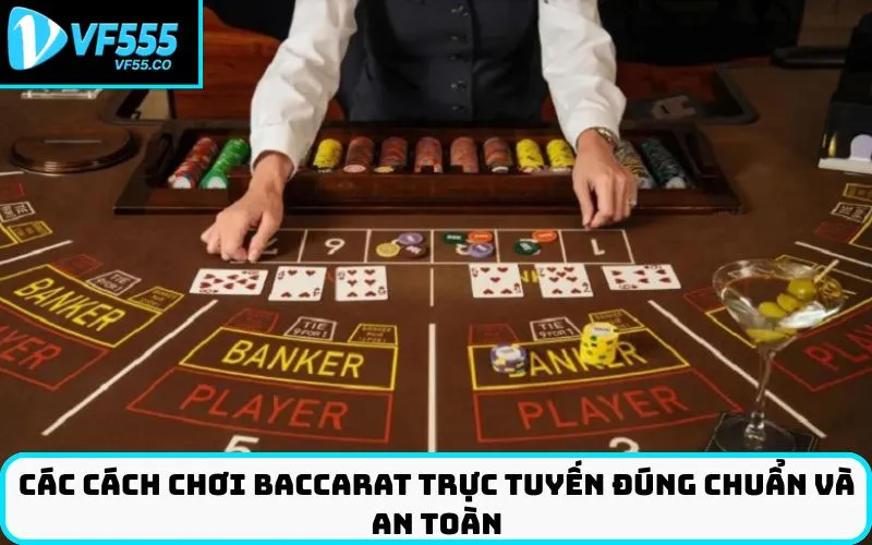 Các Cách Chơi Baccarat Trực Tuyến Đúng Chuẩn và An Toàn