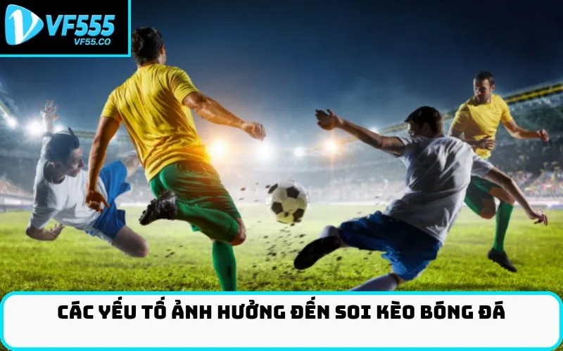 Các yếu tố ảnh hưởng đến Soi kèo bóng đá