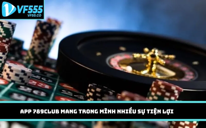 App 789CLUB mang trong mình nhiều sự tiện lợi