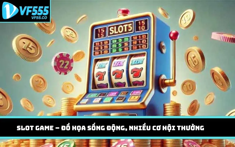 Slot game – Đồ họa sống động, nhiều cơ hội thưởng