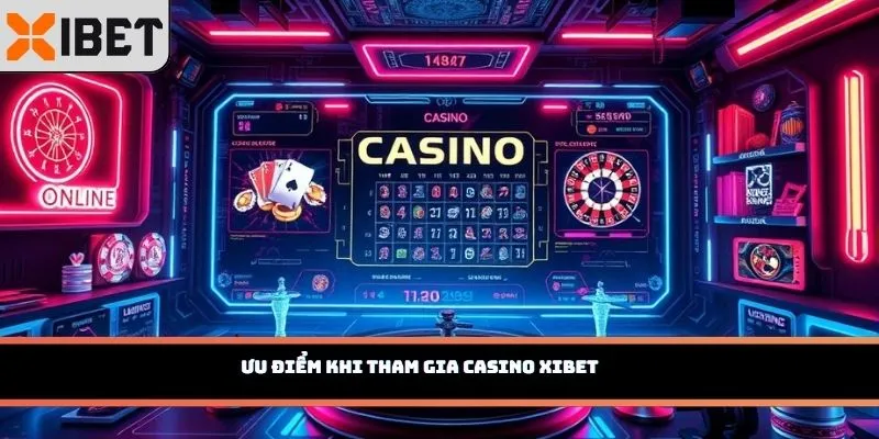 Ưu điểm khi tham gia Casino Xibet